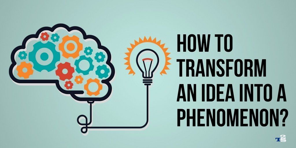 How to Transform an Idea into a Phenomenon