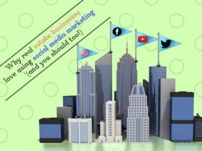 Why Real Estate Businesses Love Using Social Media Marketing (and you should too!)