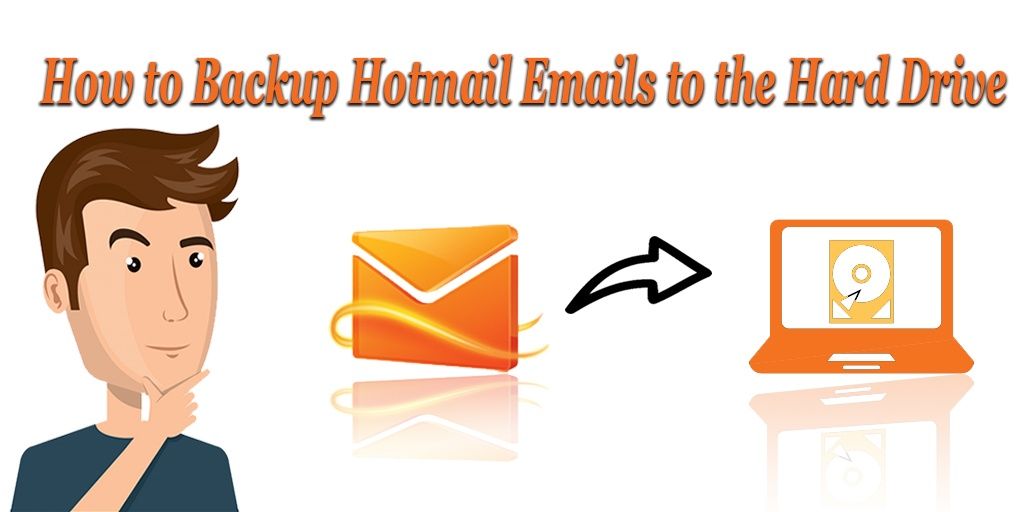 Best Methods to Backup Hotmail Emails to the Hard Drive