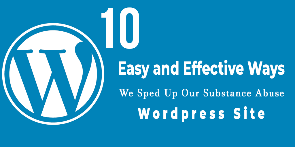 10 Easy and Effective Ways We Sped Up Our Substance Abuse WordPress Site